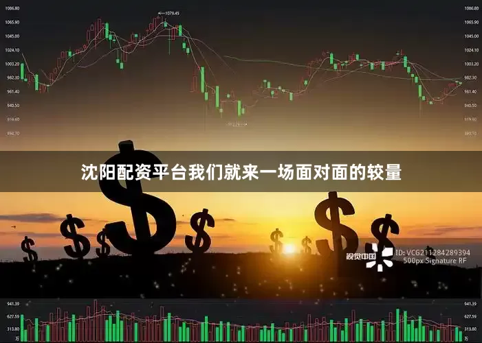 沈阳配资平台我们就来一场面对面的较量