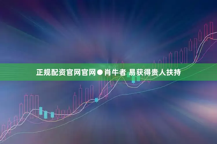正规配资官网官网●肖牛者 易获得贵人扶持