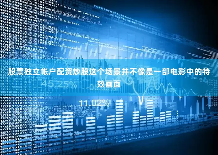 股票独立帐户配资炒股这个场景并不像是一部电影中的特效画面