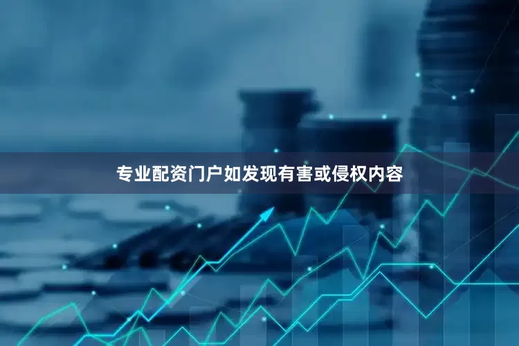 专业配资门户如发现有害或侵权内容