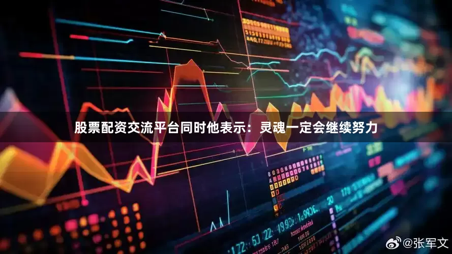 股票配资交流平台同时他表示：灵魂一定会继续努力