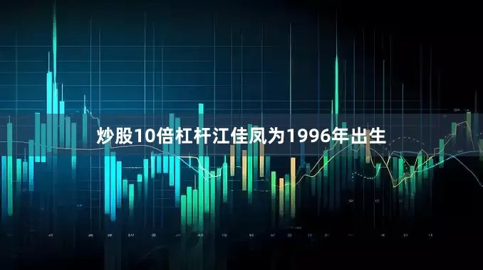 炒股10倍杠杆江佳凤为1996年出生