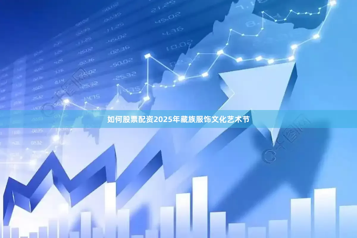 如何股票配资2025年藏族服饰文化艺术节