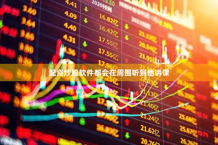 配资炒股软件都会在周围听到他讲课