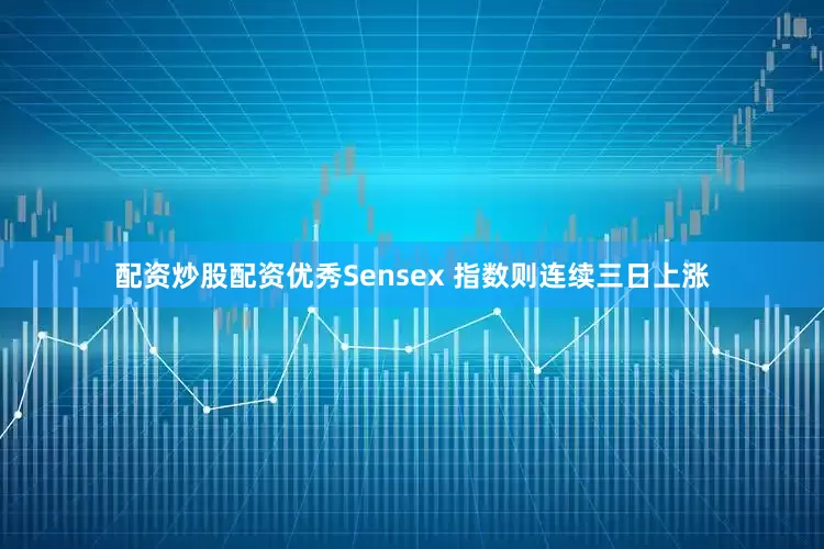 配资炒股配资优秀Sensex 指数则连续三日上涨