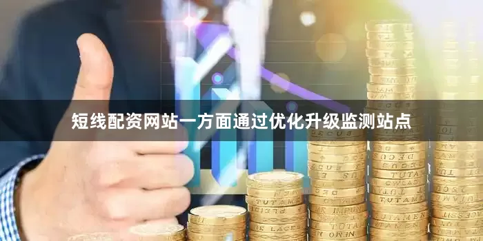 短线配资网站一方面通过优化升级监测站点