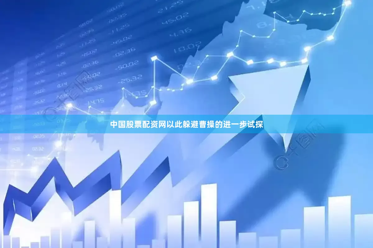中国股票配资网以此躲避曹操的进一步试探
